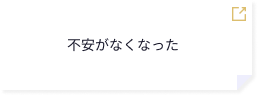 不安がなくなった